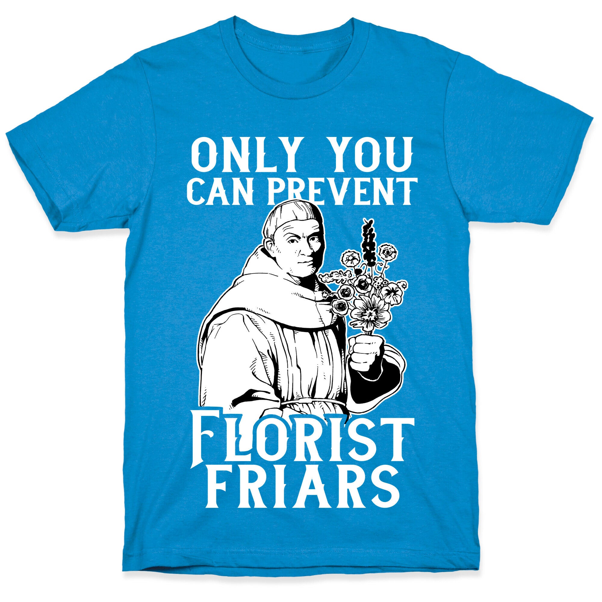 Only You Can Prevent Florist Friars T-Shirt